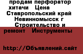 продам перфоратор хитачи › Цена ­ 7 000 - Ставропольский край, Невинномысск г. Строительство и ремонт » Инструменты   